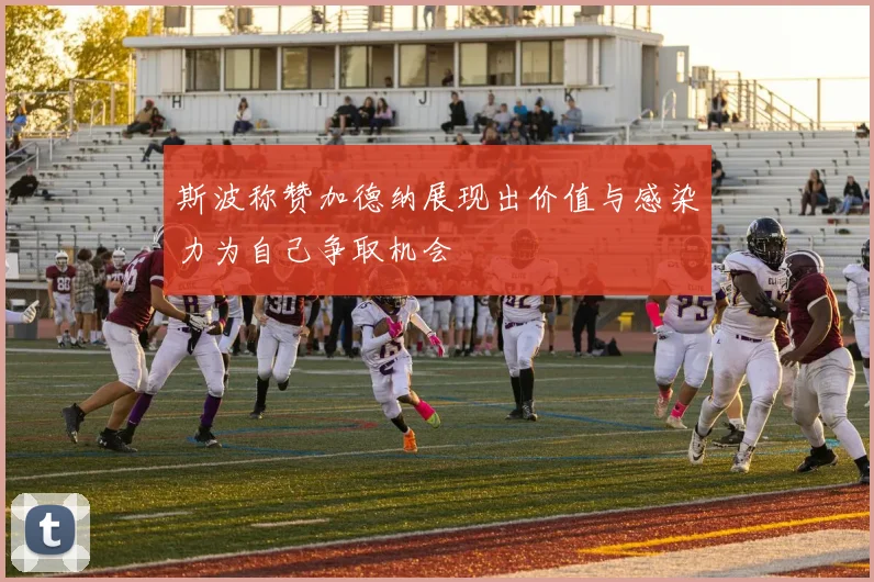 斯波称赞加德纳展现出价值与感染力为自己争取机会