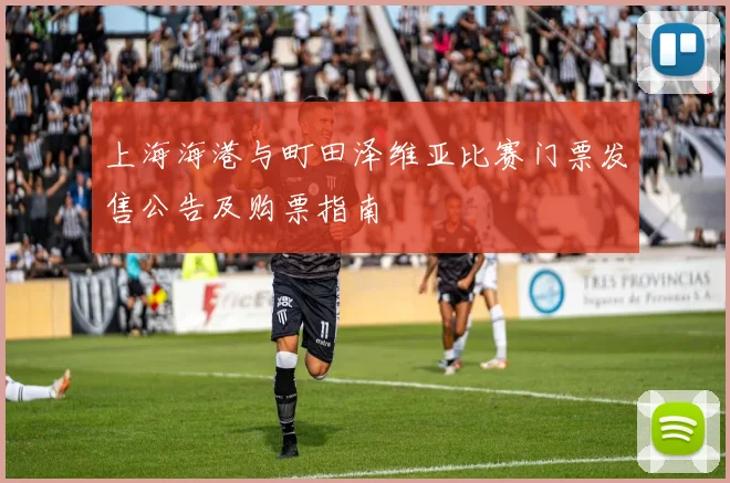 上海海港与町田泽维亚比赛门票发售公告及购票指南