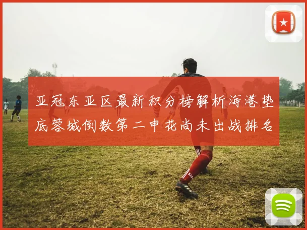 亚冠东亚区最新积分榜解析海港垫底蓉城倒数第二申花尚未出战排名第九
